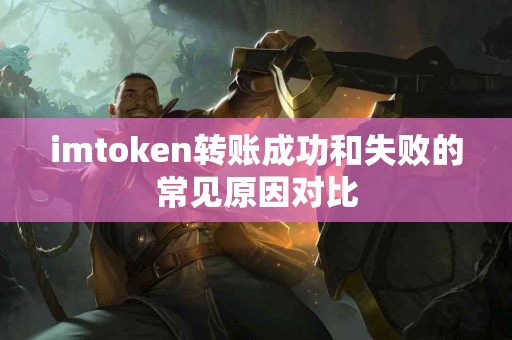 imtoken转账成功和失败的常见原因对比