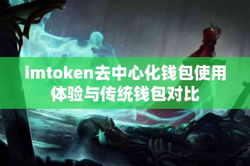 imtoken去中心化钱包使用体验与传统钱包对比