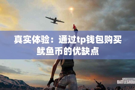 真实体验：通过tp钱包购买鱿鱼币的优缺点