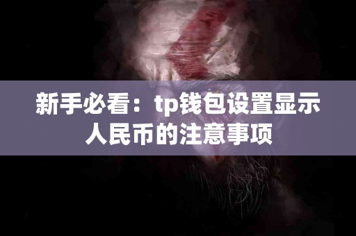 新手必看：tp钱包设置显示人民币的注意事项