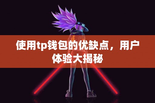 使用tp钱包的优缺点，用户体验大揭秘