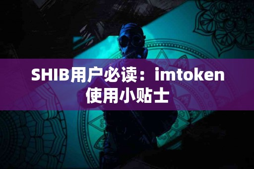 SHIB用户必读：imtoken使用小贴士