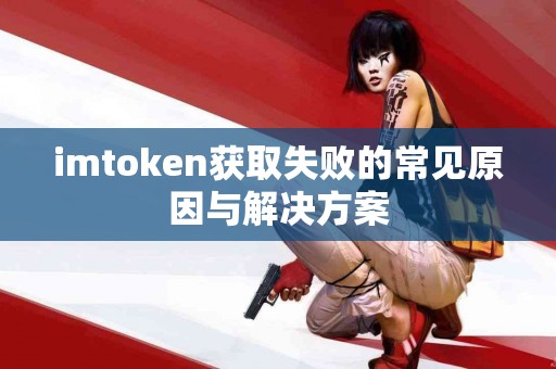 imtoken获取失败的常见原因与解决方案
