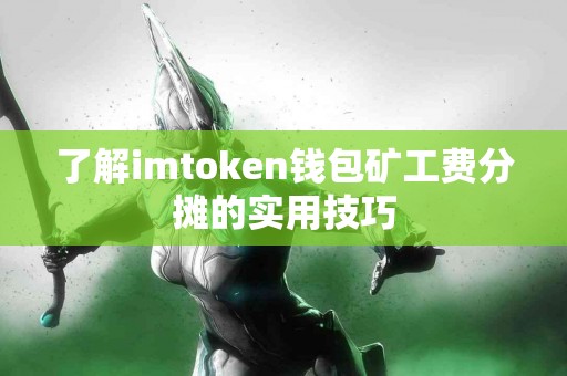 了解imtoken钱包矿工费分摊的实用技巧