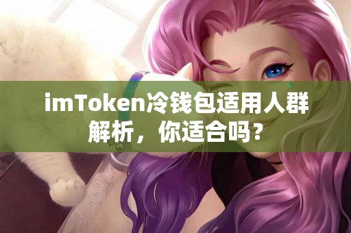 imToken冷钱包适用人群解析，你适合吗？