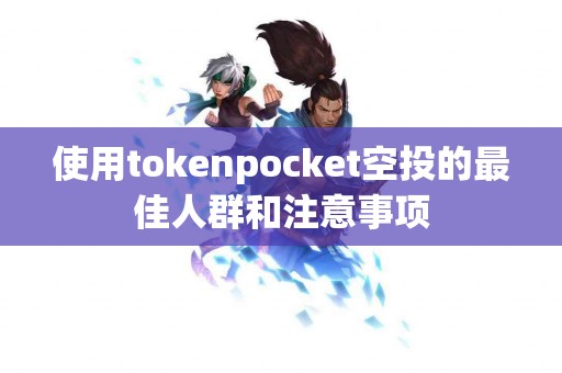 使用tokenpocket空投的最佳人群和注意事项