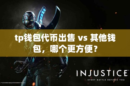 tp钱包代币出售 vs 其他钱包，哪个更方便？