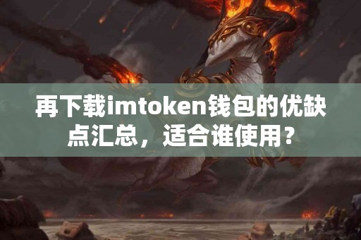 再下载imtoken钱包的优缺点汇总，适合谁使用？