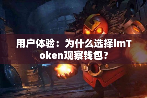 用户体验：为什么选择imToken观察钱包？