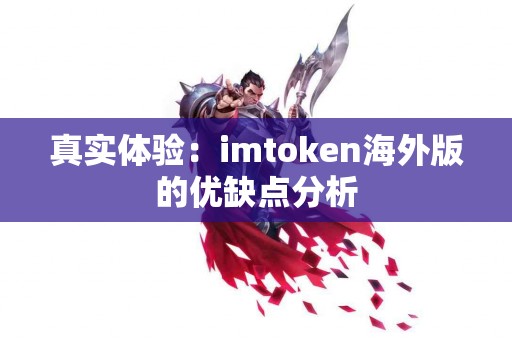 真实体验：imtoken海外版的优缺点分析