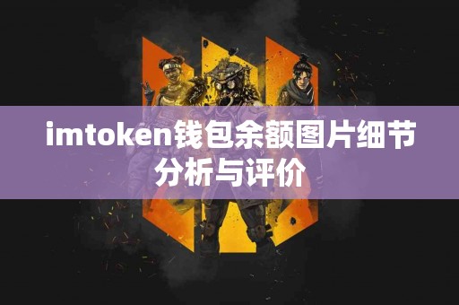 imtoken钱包余额图片细节分析与评价