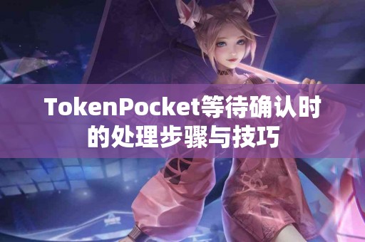 TokenPocket等待确认时的处理步骤与技巧