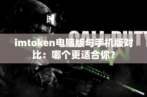 imtoken电脑版与手机版对比：哪个更适合你？