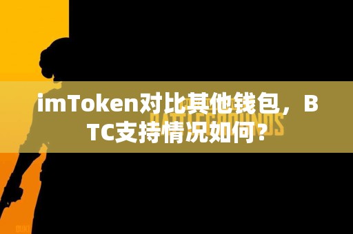 imToken对比其他钱包，BTC支持情况如何？