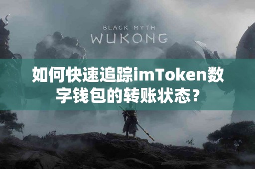如何快速追踪imToken数字钱包的转账状态？