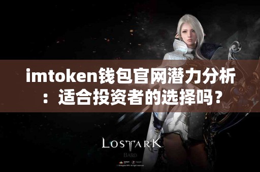imtoken钱包官网潜力分析：适合投资者的选择吗？