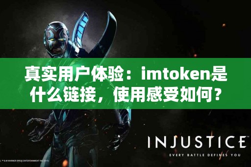 真实用户体验：imtoken是什么链接，使用感受如何？