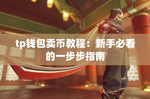 tp钱包卖币教程：新手必看的一步步指南