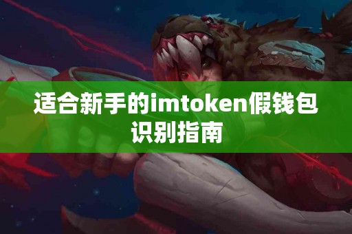 适合新手的imtoken假钱包识别指南