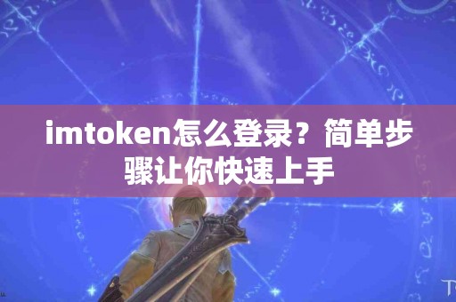 imtoken怎么登录？简单步骤让你快速上手