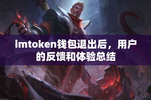 imtoken钱包退出后，用户的反馈和体验总结