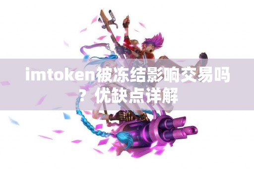 imtoken被冻结影响交易吗？优缺点详解