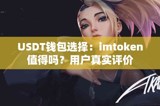 USDT钱包选择：imtoken值得吗？用户真实评价