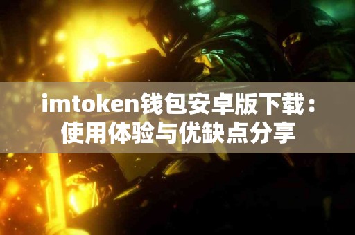 imtoken钱包安卓版下载：使用体验与优缺点分享