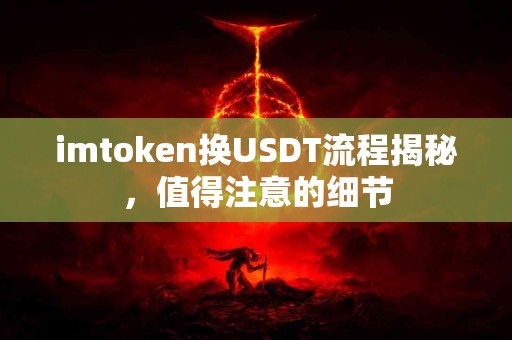 imtoken换USDT流程揭秘，值得注意的细节
