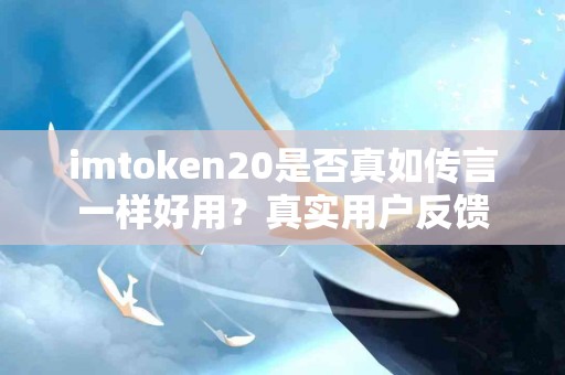 imtoken20是否真如传言一样好用？真实用户反馈