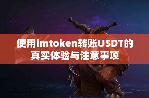 使用imtoken转账USDT的真实体验与注意事项