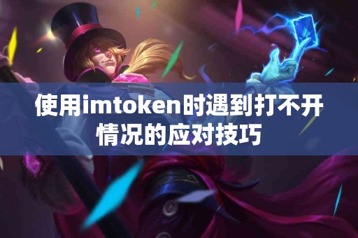 使用imtoken时遇到打不开情况的应对技巧
