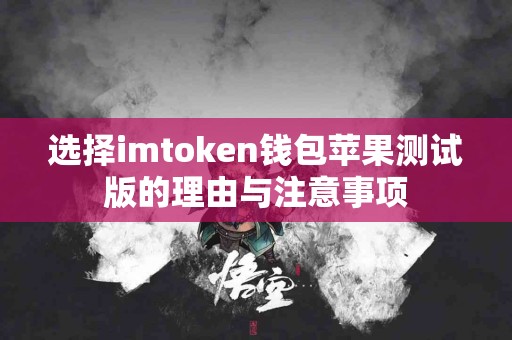 选择imtoken钱包苹果测试版的理由与注意事项