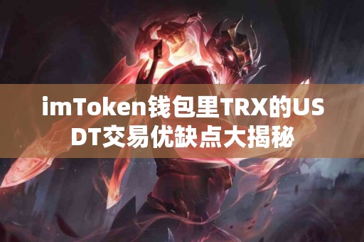 imToken钱包里TRX的USDT交易优缺点大揭秘