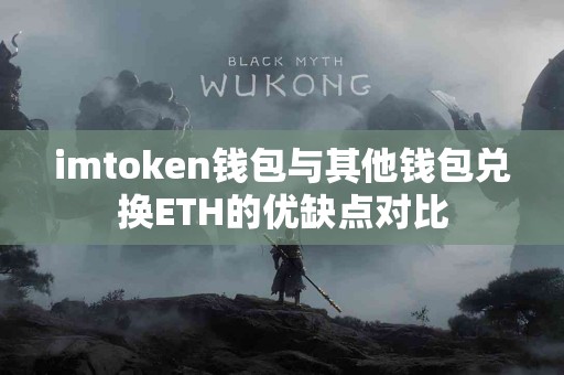 imtoken钱包与其他钱包兑换ETH的优缺点对比