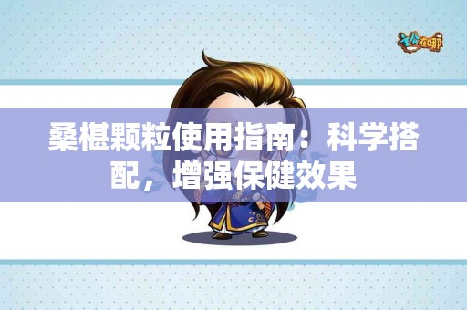 桑椹颗粒使用指南：科学搭配，增强保健效果