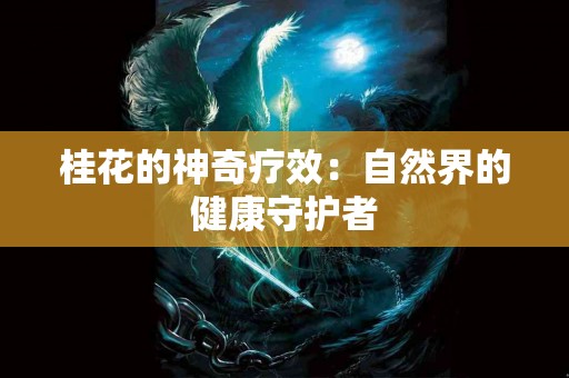 桂花的神奇疗效：自然界的健康守护者