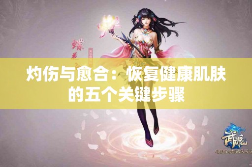 灼伤与愈合：恢复健康肌肤的五个关键步骤