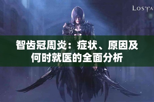 智齿冠周炎：症状、原因及何时就医的全面分析