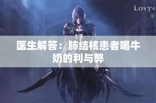 医生解答：肺结核患者喝牛奶的利与弊
