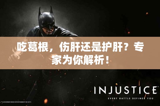 吃葛根，伤肝还是护肝？专家为你解析！