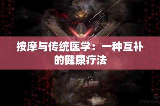 按摩与传统医学：一种互补的健康疗法