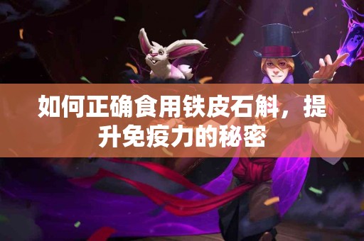 如何正确食用铁皮石斛，提升免疫力的秘密