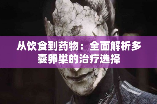 从饮食到药物：全面解析多囊卵巢的治疗选择