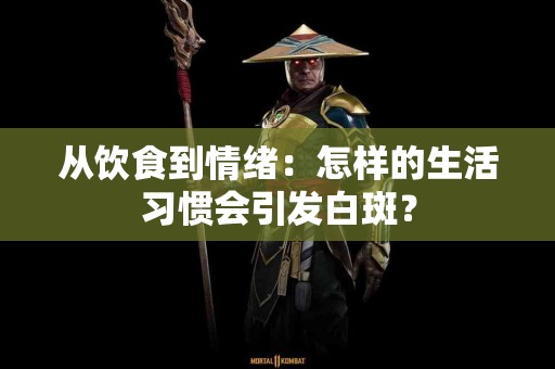 从饮食到情绪：怎样的生活习惯会引发白斑？