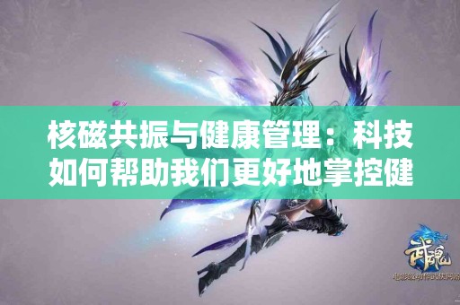 核磁共振与健康管理：科技如何帮助我们更好地掌控健康