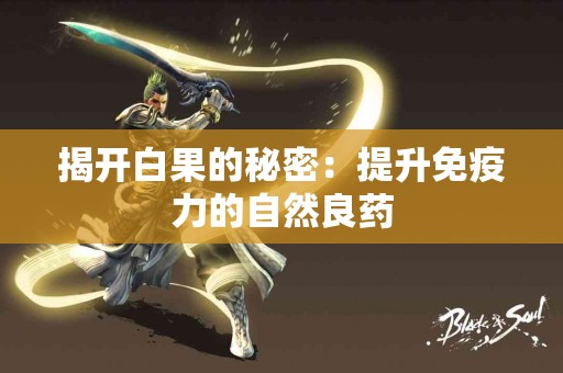 揭开白果的秘密：提升免疫力的自然良药