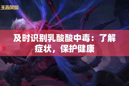 及时识别乳酸酸中毒：了解症状，保护健康