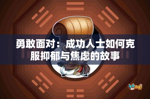 勇敢面对：成功人士如何克服抑郁与焦虑的故事
