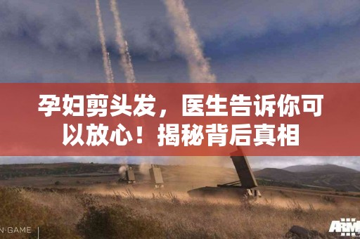 孕妇剪头发，医生告诉你可以放心！揭秘背后真相